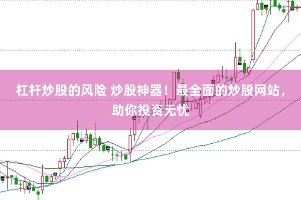 杠杆炒股的风险 炒股神器！最全面的炒股网站，助你投资无忧