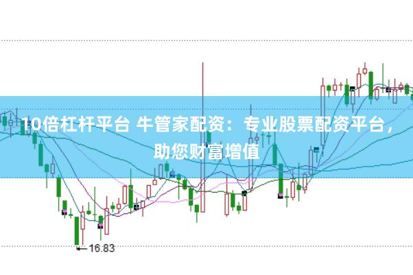 10倍杠杆平台 牛管家配资：专业股票配资平台，助您财富增值