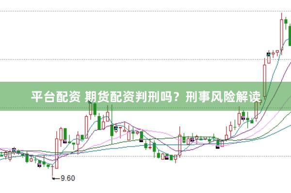 平台配资 期货配资判刑吗？刑事风险解读