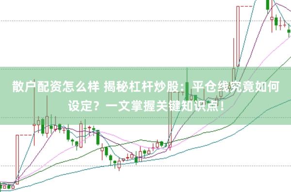 散户配资怎么样 揭秘杠杆炒股：平仓线究竟如何设定？一文掌握关键知识点！