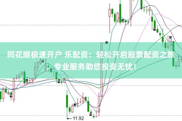 同花顺极速开户 乐配资：轻松开启股票配资之旅，专业服务助您投资无忧！