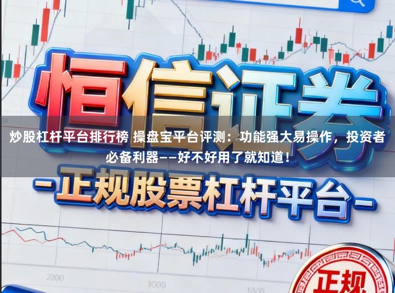 炒股杠杆平台排行榜 操盘宝平台评测:功能强大易操作,投资者必备利器——好不好用了就知道!