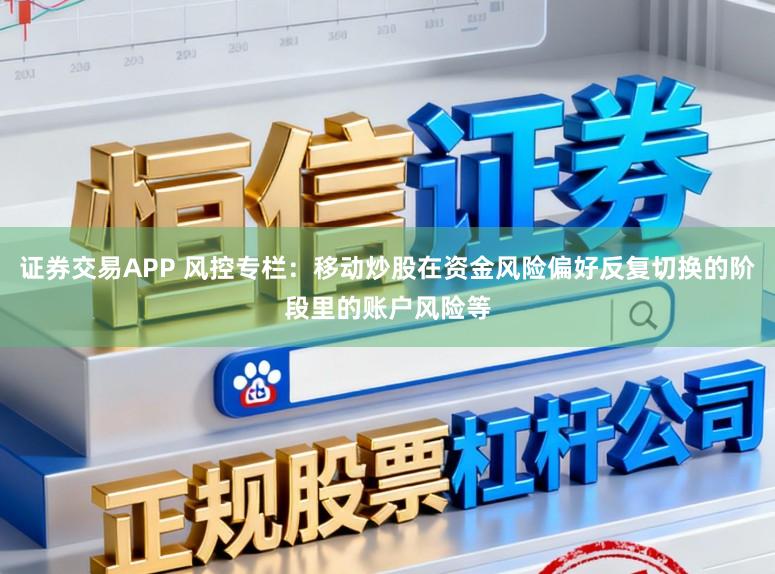 证券交易APP 风控专栏：移动炒股在资金风险偏好反复切换的阶段里的账户风险等