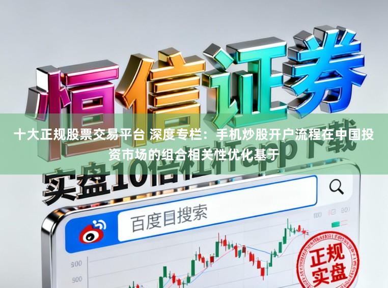 十大正规股票交易平台 深度专栏：手机炒股开户流程在中国投资市场的组合相关性优化基于