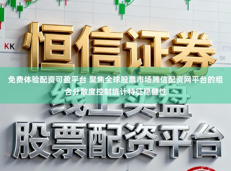 免费体验配资可盈平台 聚焦全球股票市场腾信配资网平台的组合分散度控制统计特征稳健性