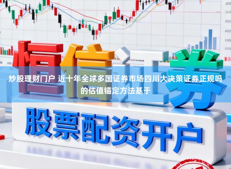 炒股理财门户 近十年全球多国证券市场四川大决策证券正规吗的估值锚定方法基于