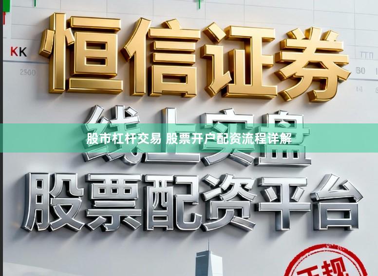 股市杠杆交易 股票开户配资流程详解