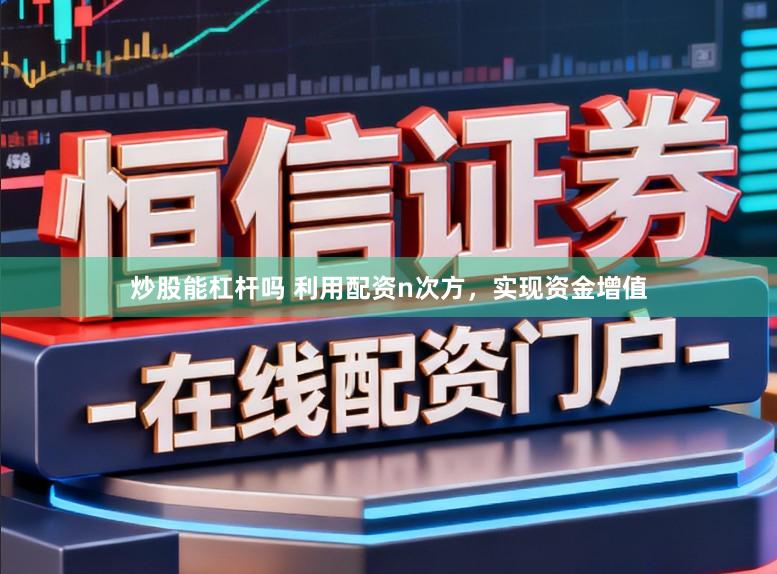炒股能杠杆吗 利用配资n次方，实现资金增值
