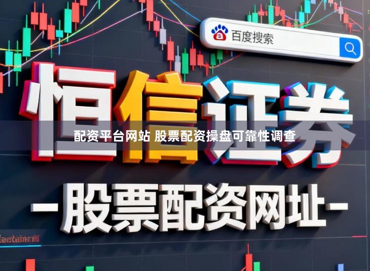 配资平台网站 股票配资操盘可靠性调查