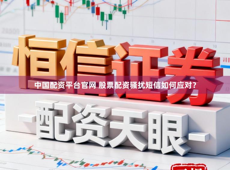 中国配资平台官网 股票配资骚扰短信如何应对？