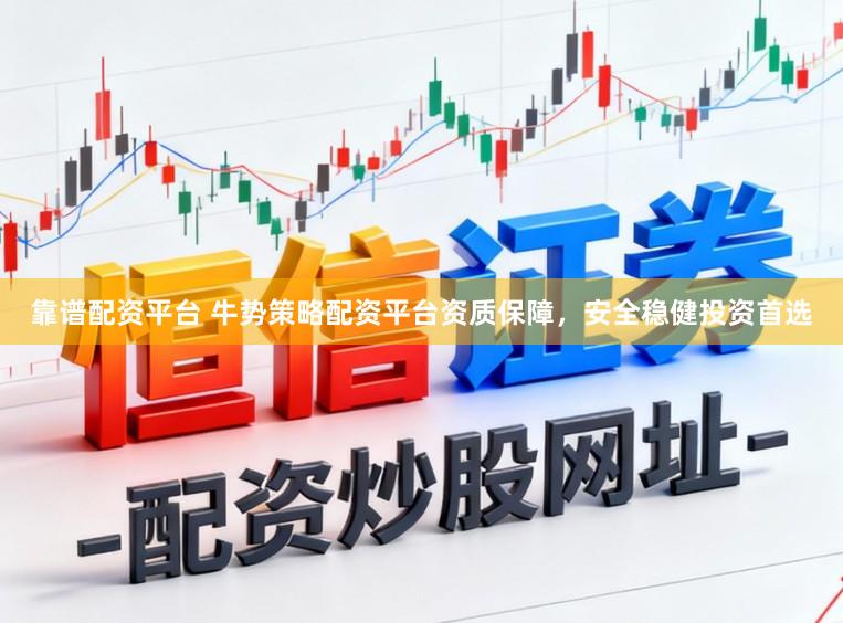 靠谱配资平台 牛势策略配资平台资质保障，安全稳健投资首选