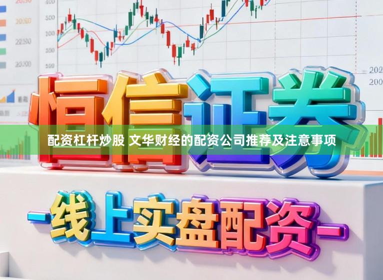配资杠杆炒股 文华财经的配资公司推荐及注意事项