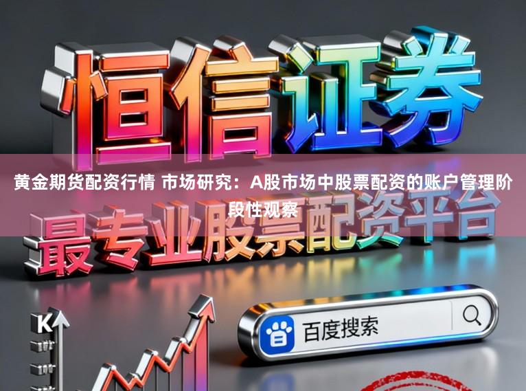 黄金期货配资行情 市场研究：A股市场中股票配资的账户管理阶段性观察